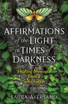 Affirmations of the Light in Times of Darkness: Healing Messages from a Spiritwalker - Laura Aversano (Paperback) 05-08-2021 