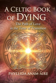 A Celtic Book of Dying: The Path of Love in the Time of Transition - Phyllida Anam-Aire (Paperback) 28-04-2022 