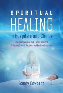 Spiritual Healing in Hospitals and Clinics: Scientific Evidence that Energy Medicine Promotes Speedy Recovery and Positive Outcomes - Sandy Edwards (Paperback) 23-12-2021 