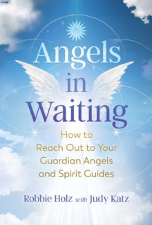 Angels in Waiting: How to Reach Out to Your Guardian Angels and Spirit Guides - Robbie Holz; Judy Katz (Paperback) 17-02-2022 