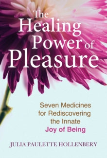 The Healing Power of Pleasure: Seven Medicines for Rediscovering the Innate Joy of Being - Julia Paulette Hollenbery (Paperback) 23-12-2021 