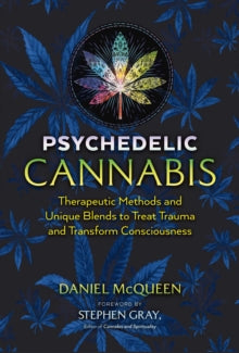 Psychedelic Cannabis: Therapeutic Methods and Unique Blends to Treat Trauma and Transform Consciousness - Daniel McQueen; Stephen Gray (Paperback) 20-01-2022 