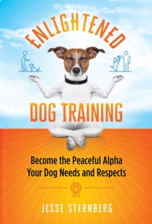 Enlightened Dog Training: Become the Peaceful Alpha Your Dog Needs and Respects - Jesse Sternberg (Paperback) 17-02-2022 