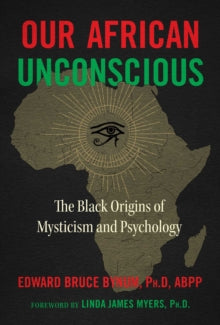 Our African Unconscious: The Black Origins of Mysticism and Psychology - Edward Bruce Bynum; Linda James Myers (Paperback) 11-11-2021 