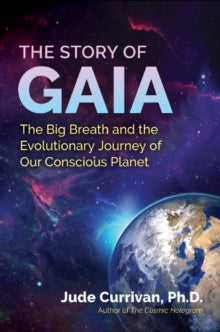 The Story of Gaia: The Big Breath and the Evolutionary Journey of Our Conscious Planet - Jude Currivan (Paperback) 08-12-2022 