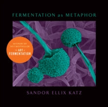 Fermentation as Metaphor: From the Author of the Bestselling "The Art of Fermentation" - Sandor Ellix Katz (Hardback) 15-10-2020 