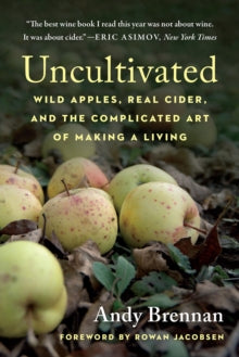 Uncultivated: Wild Apples, Real Cider, and the Complicated Art of Making a Living - Andy Brennan (Paperback) 24-09-2020 