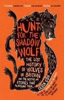 Hunt for the Shadow Wolf: The lost history of wolves in Britain and the myths and stories that surround them - Derek Gow (Hardback) 07-03-2024 