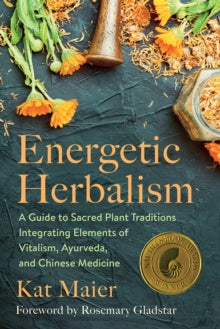 Energetic Herbalism: A Guide to Sacred Plant Traditions Integrating Elements of Vitalism, Ayurveda, and Chinese Medicine - Kat Maier; Rosemary Gladstar (Paperback) 13-01-2022 