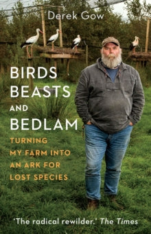 Birds, Beasts and Bedlam: Turning My Farm into an Ark for Lost Species - Derek Gow (Hardback) 16-06-2022 