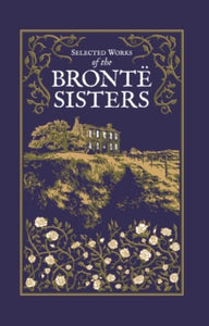 Leather-bound Classics  Selected Works of the Bronte Sisters - Charlotte Bronte; Emily Bronte; Anne Bronte; Ken Mondschein (Hardback) 17-02-2022 