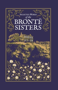 Leather-bound Classics  Selected Works of the Bronte Sisters - Charlotte Bronte; Emily Bronte; Anne Bronte; Ken Mondschein (Hardback) 17-02-2022 
