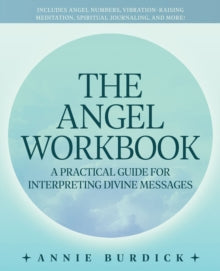 The Angel Workbook: A Practical Guide to Interpreting Divine Messages - Includes Angel Numbers, Vibration-Raising Meditation, Spiritual Journaling, and More! - Annie Burdick (Paperback) 22-12-2022 