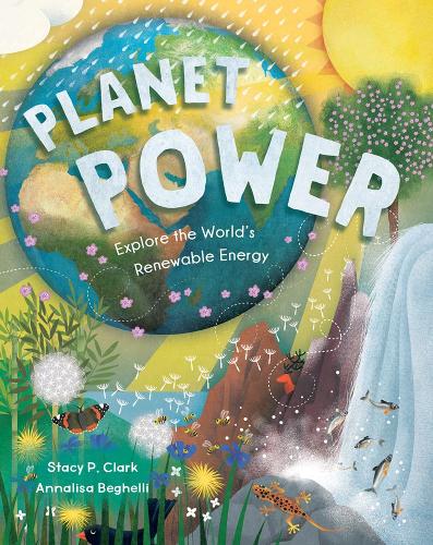 Planet Power: Explore the World's Renewable Energy - Stacy Clark; Annalisa Beghelli (Paperback) 20-08-2021 