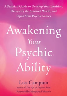 Awakening Your Psychic Ability: A Practical Guide to Develop Your Intuition, Demystify the Spiritual World, and Open Your Psychic Senses - Lisa Campion (Paperback) 29-06-2023 