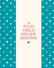 The Julia Child Recipe Keeper: 24 Recipe Pockets & 6 Perforated Recipe Cards - Julia Child Foundation for Gastronomy & The Arts; The Smithsonian (Organizer) 28-10-2021 
