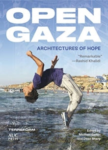 Open Gaza: Architectures of Hope - Michael Sorkin; Deen Sharp; Sara Roy; Terreform (Hardback) 02-03-2021 