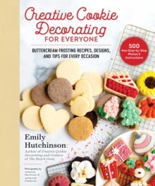 Creative Cookie Decorating for Everyone: Buttercream Frosting Recipes, Designs, and Tips for Every Occasion - Emily Hutchinson; Johannah Chadwick; Johanna Martinson (Hardback) 23-12-2021 