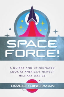 Space Force!: A Quirky and Opinionated Look at America's Newest Military Service - Taylor Dinerman (Hardback) 11-11-2021 