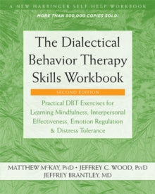 The Dialectical Behavior Therapy Skills Workbook: Practical DBT Exercises for Learning Mindfulness, Interpersonal Effectiveness, Emotion Regulation, and Distress Tolerance - Matthew McKay; Jeffrey C. Wood (Paperback) 28-11-2019 