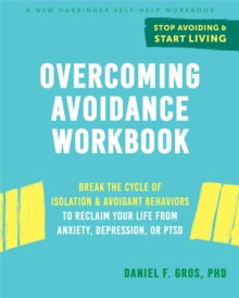 Overcoming Avoidance Workbook: Break the Cycle of Isolation and Avoidant Behaviors to Reclaim Your Life from Anxiety, Depression, or PTSD - Daniel F. Gros (Paperback) 01-04-2021 