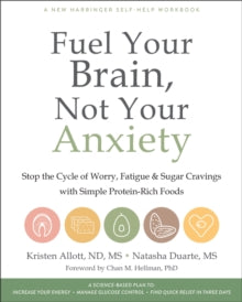 Fuel Your Brain, Not Your Anxiety: Stop the Cycle of Worry, Fatigue, and Sugar Cravings with Simple Protein-Rich Foods - Kristen Allott; Natasha Duarte; Chan Hellman (Paperback) 01-03-2021 