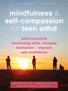 Mindfulness and Self-Compassion for Teen ADHD: Build Executive Functioning Skills, Increase Motivation, and Improve Self-Confidence - Karen Bluth; Dr. Mark Bertin; Russell Barkley (Paperback) 03-06-2021 
