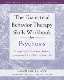 The Dialectical Behavior Therapy Skills Workbook for Psychosis: Manage Your Emotions, Reduce Symptoms, and Get Back to Your Life - Maggie Mullen; Douglas Turkington (Paperback) 01-03-2021 