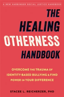 The Healing Otherness Handbook: Overcome the Trauma of Identity-Based Bullying and Find Power in Your Difference - Stacee Reicherzer (Paperback) 27-05-2021 