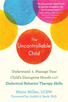 The Uncontrollable Child: Understand and Manage Your Child's Disruptive Moods with Dialectical Behavior Therapy Skills - Matis Miller; Judith S. Beck, Ph.D. (Paperback) 27-05-2021 