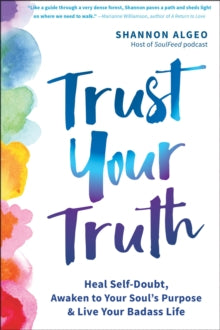 Trust Your Truth: Move Beyond Self-Doubt, Awaken to Your Soul's Purpose, and Live Your Badass Life - Shannon Algeo (Paperback) 01-04-2021 