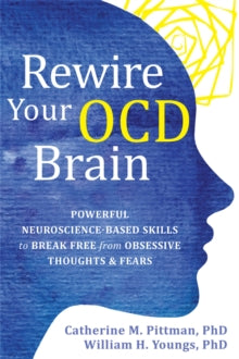 Rewire Your OCD Brain: Powerful Neuroscience-Based Skills to Break Free from Obsessive Thoughts and Fears - Catherine M Pittman; William Youngs (Paperback) 15-07-2021 