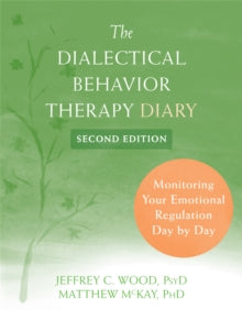 Dialectical Behavior Therapy Diary: Monitoring Your Emotional Regulation Day by Day - Jeffrey C. Wood; Matthew McKay (Paperback) 03-06-2021 