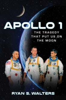 Apollo 1: The Tragedy That Put Us on the Moon - Ryan S. Walters (Hardback) 22-07-2021 