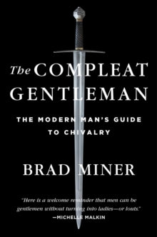 The Compleat Gentleman: The Modern Man's Guide to Chivalry - Brad Miner (Hardback) 10-06-2021 