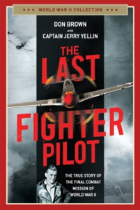 World War II Collection  The Last Fighter Pilot: The True Story of the Final Combat Mission of World War II - Don Brown; Capt. Jerry Yellin (Paperback) 30-09-2021 