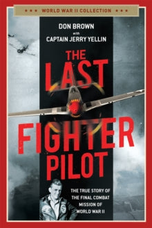 World War II Collection  The Last Fighter Pilot: The True Story of the Final Combat Mission of World War II - Don Brown; Capt. Jerry Yellin (Paperback) 30-09-2021 