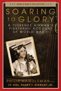 World War II Collection  Soaring to Glory: A Tuskegee Airman's Firsthand Account of World War II - Philip Handleman; Lt. Col. Harry T. Stewart, Jr. (Paperback) 20-01-2022 