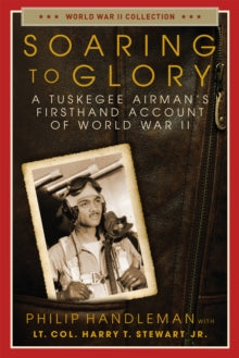 World War II Collection  Soaring to Glory: A Tuskegee Airman's Firsthand Account of World War II - Philip Handleman; Lt. Col. Harry T. Stewart, Jr. (Paperback) 20-01-2022 