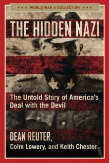 World War II Collection  The Hidden Nazi: The Untold Story of America's Deal with the Devil - Dean Reuter; Colm Lowery; Keith Chester (Paperback) 25-11-2021 