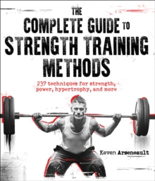 The Complete Guide to Strength Training Methods - Keven Arseneault (Paperback) 09-06-2023 