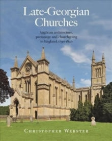 Late-Georgian Churches: Anglican architecture, patronage and churchgoing in England 1790-1840 - Dr Christopher Webster (Hardback) 26-07-2022 