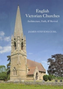 English Victorian Churches: Architecture, Faith, & Revival - Professor James Stevens Curl (Hardback) 03-10-2022 