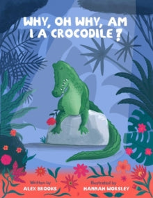 Why, oh why, am I a crocodile?: Fun, rhyming children's book, with beautiful illustrations and a 'snappy' twist - Alex Brooks; Hannah Worsley; Nicola Withers (Paperback) 31-12-2021 