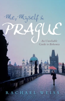 Me, Myself and Prague: An unreliable guide to Bohemia - Rachael Weiss  (Paperback) 01-03-2008 