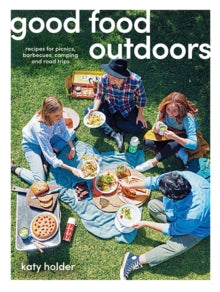 Good Food Outdoors: Recipes for Picnics, Barbecues, Camping and Road Trips - Katy Holder (Paperback) 15-09-2021 