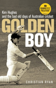 Golden Boy: Kim Hughes and the bad old days of Australian cricket - Christian Ryan (Paperback) 23-09-2010 Winner of Winner 2019 and Winner 2019.