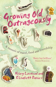 Growing Old Outrageously: A memoir of travel, food and friendship - Elisabeth Davies; Hilary Linstead (Paperback) 04-07-2013 