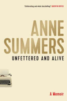 Unfettered and Alive: A memoir - Anne Summers (Paperback) 24-10-2018 