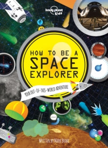 Lonely Planet Kids  How to be a Space Explorer: Your Out-of-this-World Adventure - Lonely Planet Kids (Hardback) 01-10-2014 